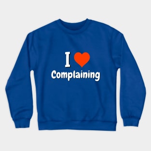 I love Complaining Crewneck Sweatshirt